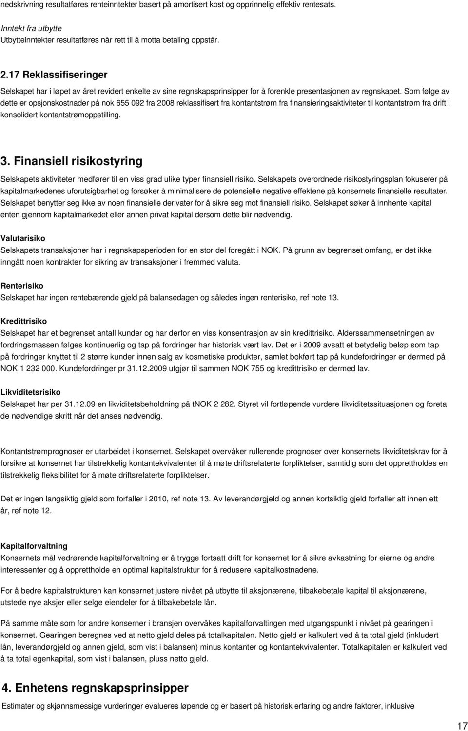 Som følge av dette er opsjonskostnader på nok 655 092 fra 2008 reklassifisert fra kontantstrøm fra finansieringsaktiviteter til kontantstrøm fra drift i konsolidert kontantstrømoppstilling. 3.