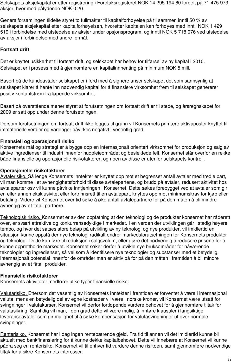 1 429 519 i forbindelse med utstedelse av aksjer under opsjonsprogram, og inntil NOK 5 718 076 ved utstedelse av aksjer i forbindelse med andre formål.