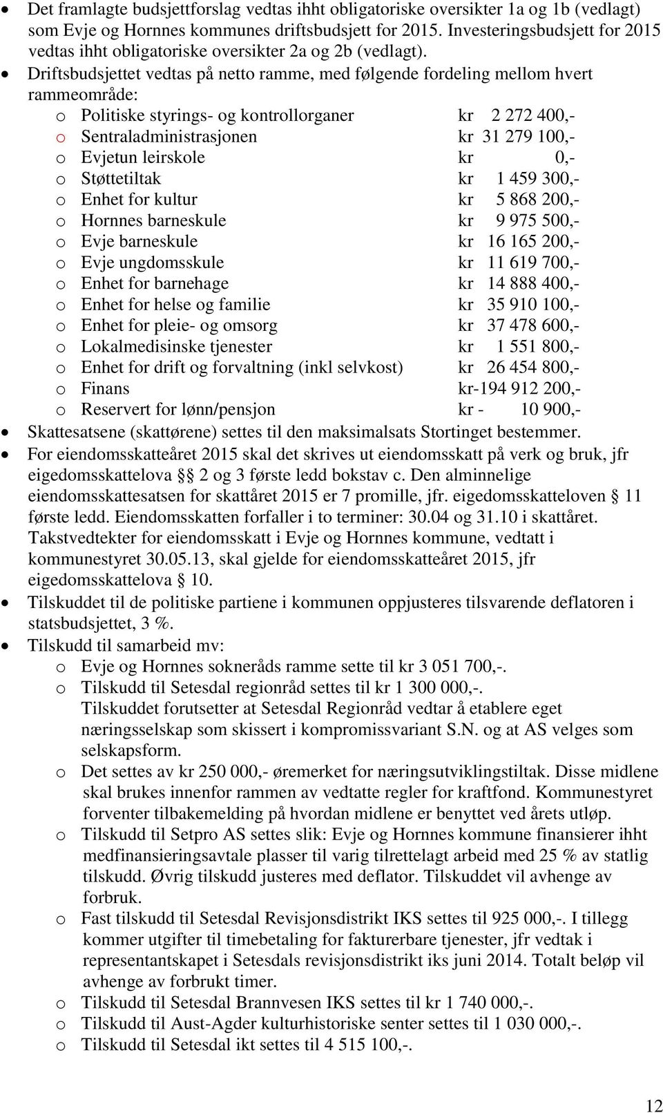 Driftsbudsjettet vedtas på netto ramme, med følgende fordeling mellom hvert rammeområde: o Politiske styrings- og kontrollorganer kr 2 272 400,- o Sentraladministrasjonen kr 31 279 100,- o Evjetun