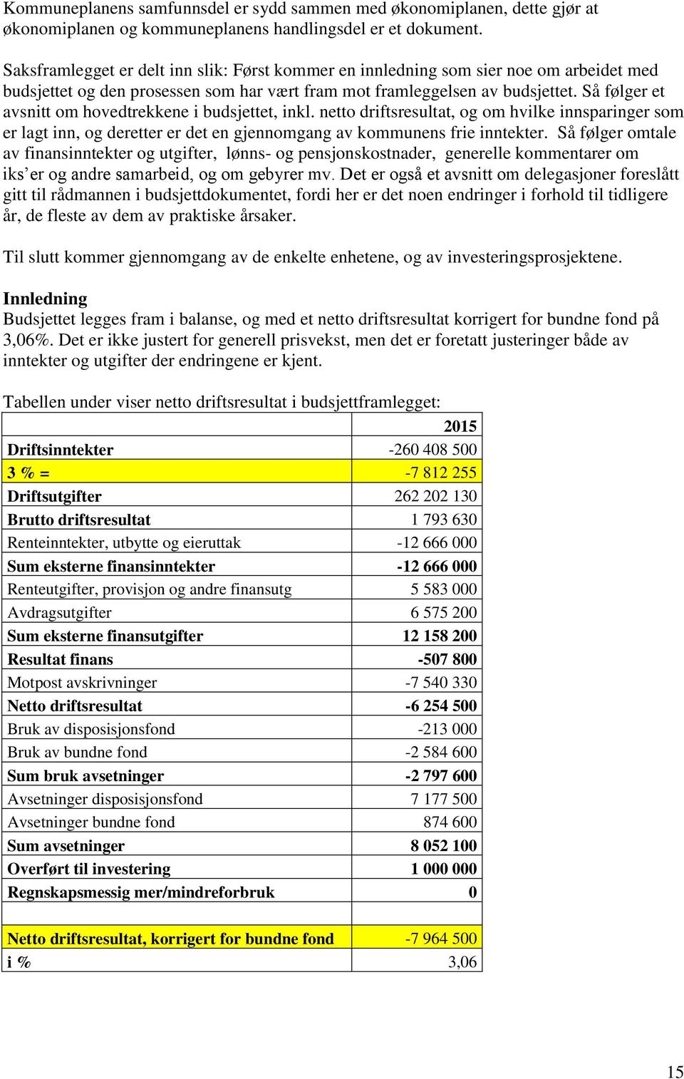 Så følger et avsnitt om hovedtrekkene i budsjettet, inkl. netto driftsresultat, og om hvilke innsparinger som er lagt inn, og deretter er det en gjennomgang av kommunens frie inntekter.