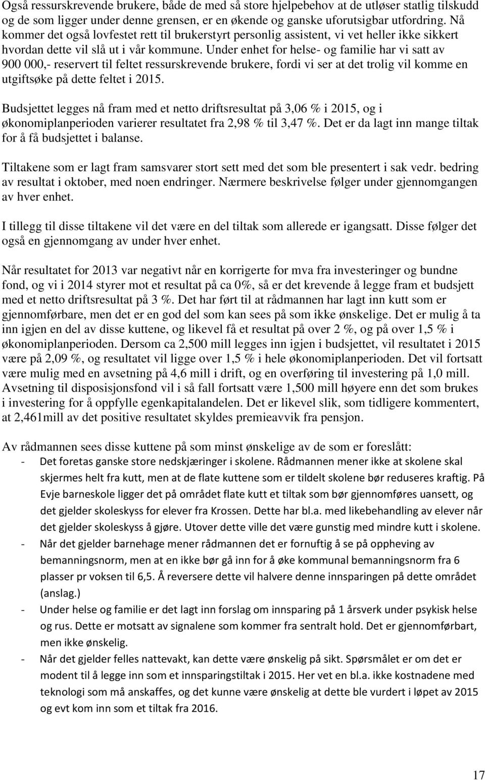 Under enhet for helse- og familie har vi satt av 900 000,- reservert til feltet ressurskrevende brukere, fordi vi ser at det trolig vil komme en utgiftsøke på dette feltet i 2015.