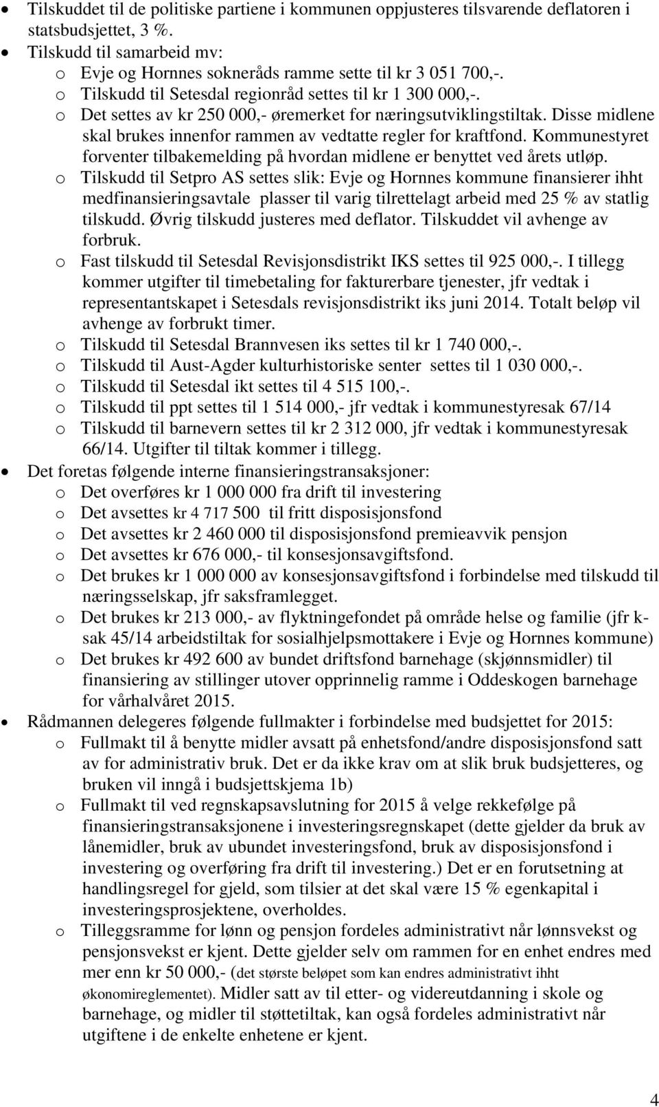 Disse midlene skal brukes innenfor rammen av vedtatte regler for kraftfond. Kommunestyret forventer tilbakemelding på hvordan midlene er benyttet ved årets utløp.