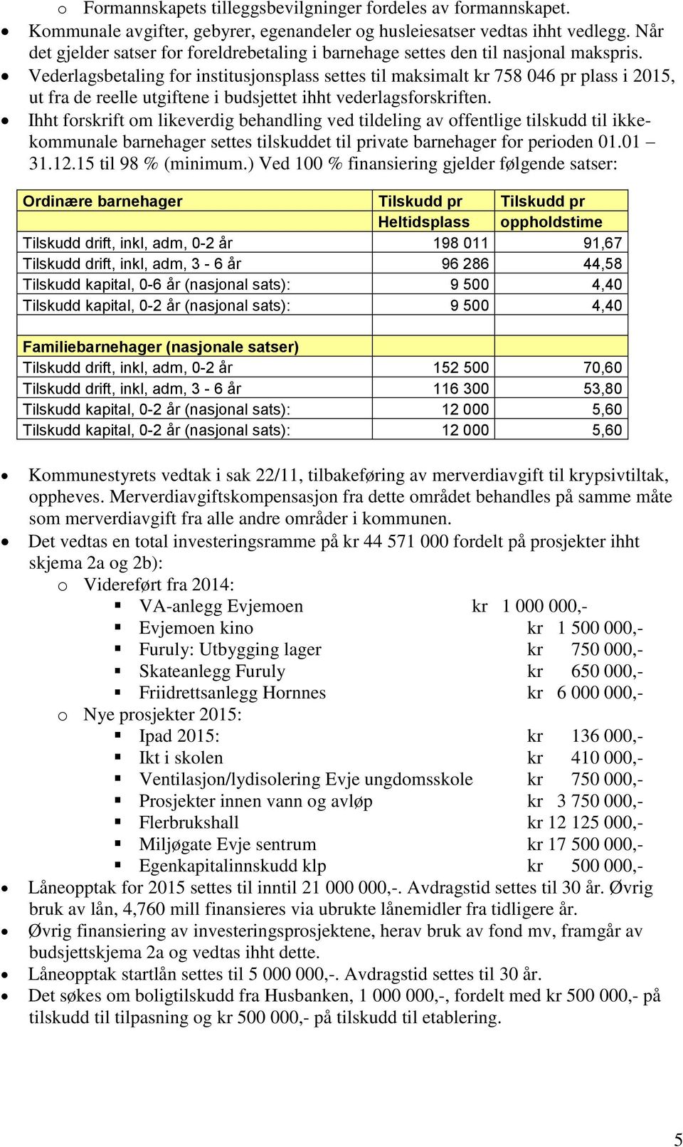 Vederlagsbetaling for institusjonsplass settes til maksimalt kr 758 046 pr plass i 2015, ut fra de reelle utgiftene i budsjettet ihht vederlagsforskriften.