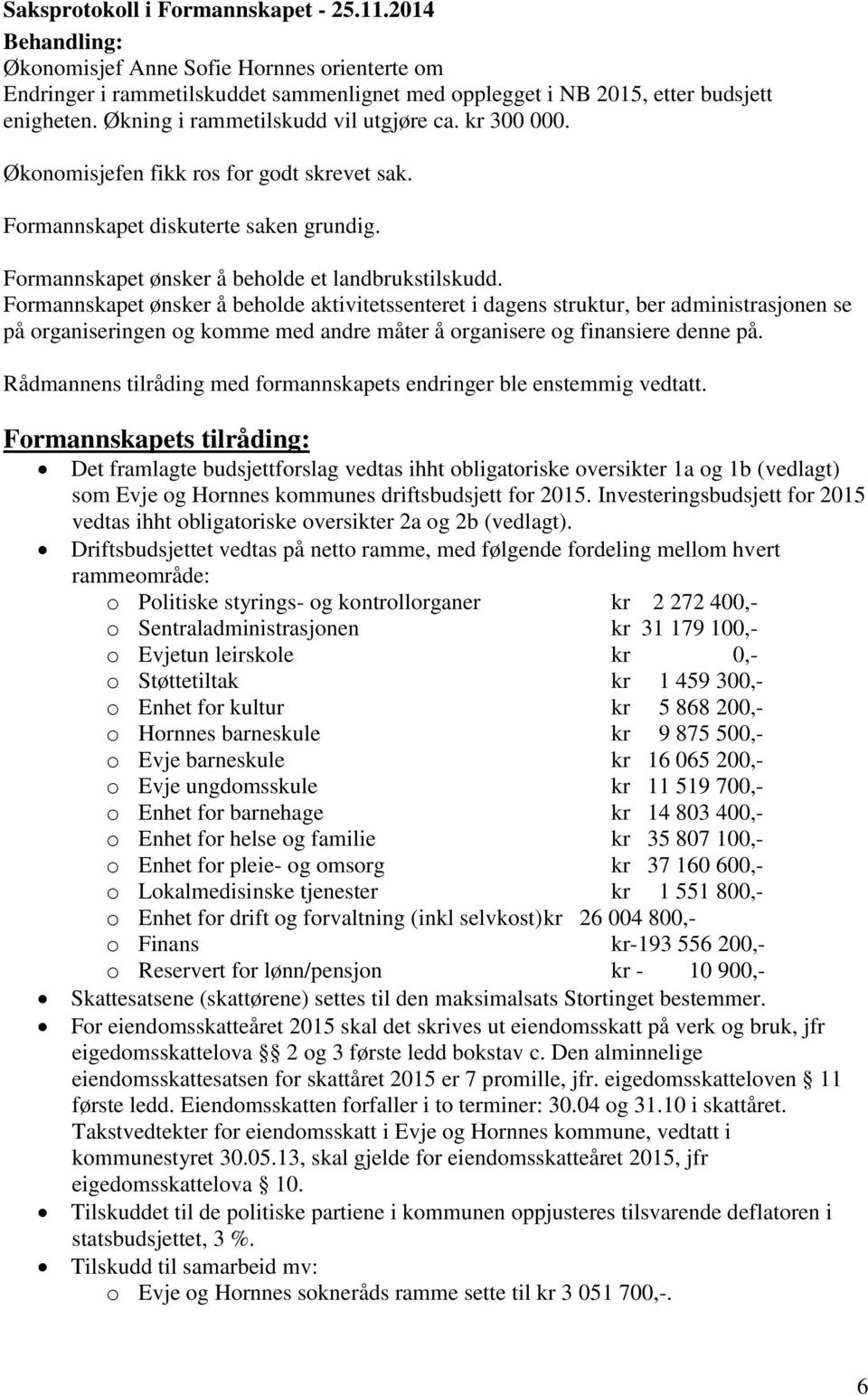 Formannskapet ønsker å beholde aktivitetssenteret i dagens struktur, ber administrasjonen se på organiseringen og komme med andre måter å organisere og finansiere denne på.