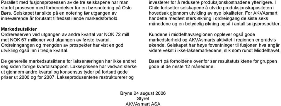 Markedsutsikter Ordrereserven ved utgangen av andre kvartal var NOK 72 mill mot NOK 67 millioner ved utgangen av første kvartal.