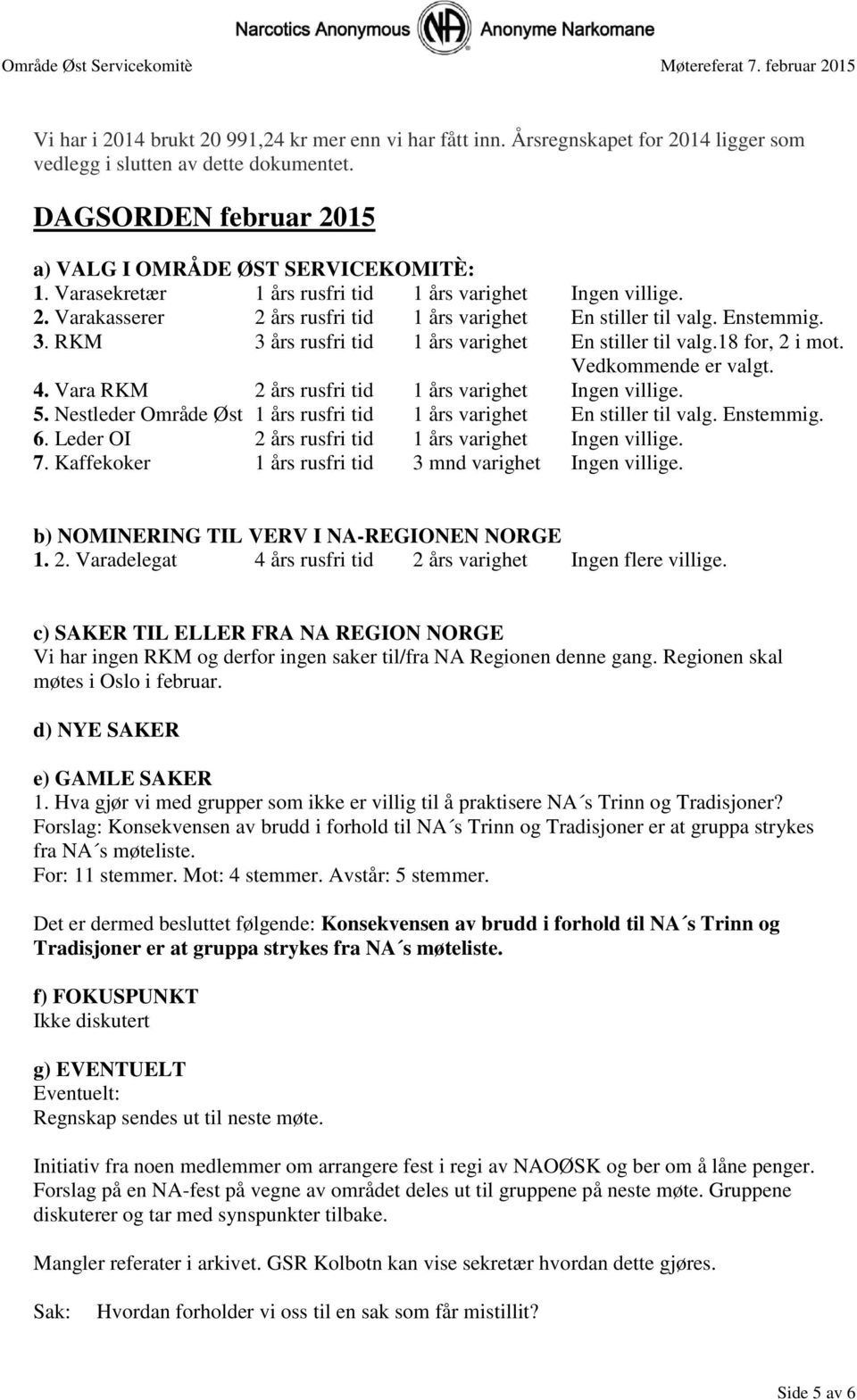 18 for, 2 i mot. Vedkommende er valgt. 4. Vara RKM 2 års rusfri tid 1 års varighet Ingen villige. 5. Nestleder Område Øst 1 års rusfri tid 1 års varighet En stiller til valg. Enstemmig. 6.