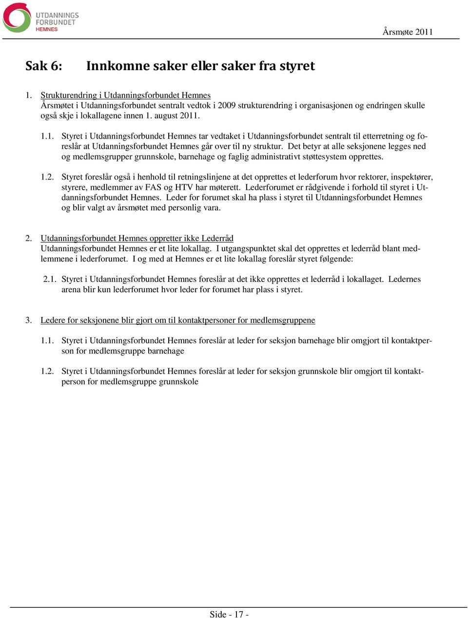 august 2011. 1.1. Styret i Utdanningsforbundet Hemnes tar vedtaket i Utdanningsforbundet sentralt til etterretning og foreslår at Utdanningsforbundet Hemnes går over til ny struktur.