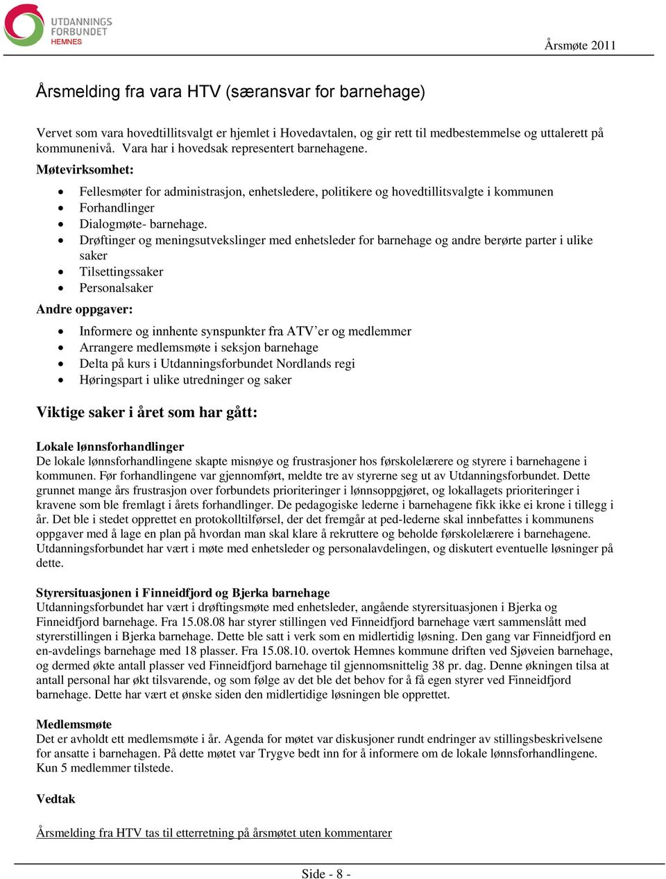 Drøftinger og meningsutvekslinger med enhetsleder for barnehage og andre berørte parter i ulike saker Tilsettingssaker Personalsaker Andre oppgaver: Informere og innhente synspunkter fra ATV er og