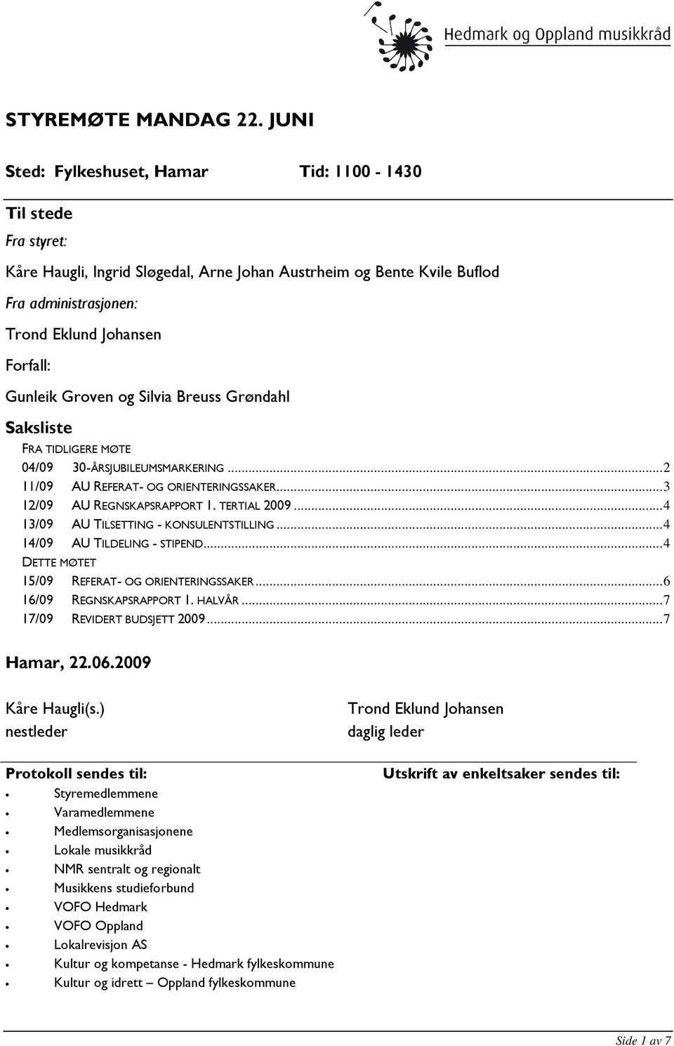 Gunleik Groven og Silvia Breuss Grøndahl Saksliste FRA TIDLIGERE MØTE 04/09 30-ÅRSJUBILEUMSMARKERING... 2 11/09 AU REFERAT- OG ORIENTERINGSSAKER... 3 12/09 AU REGNSKAPSRAPPORT 1. TERTIAL 2009.