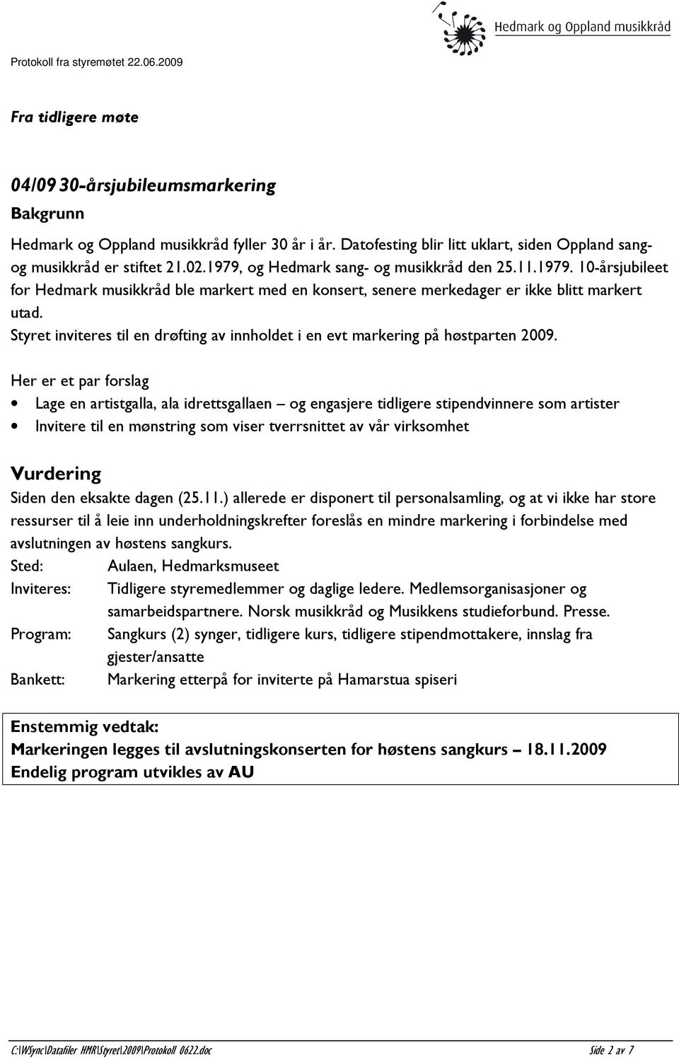 Styret inviteres til en drøfting av innholdet i en evt markering på høstparten 2009.