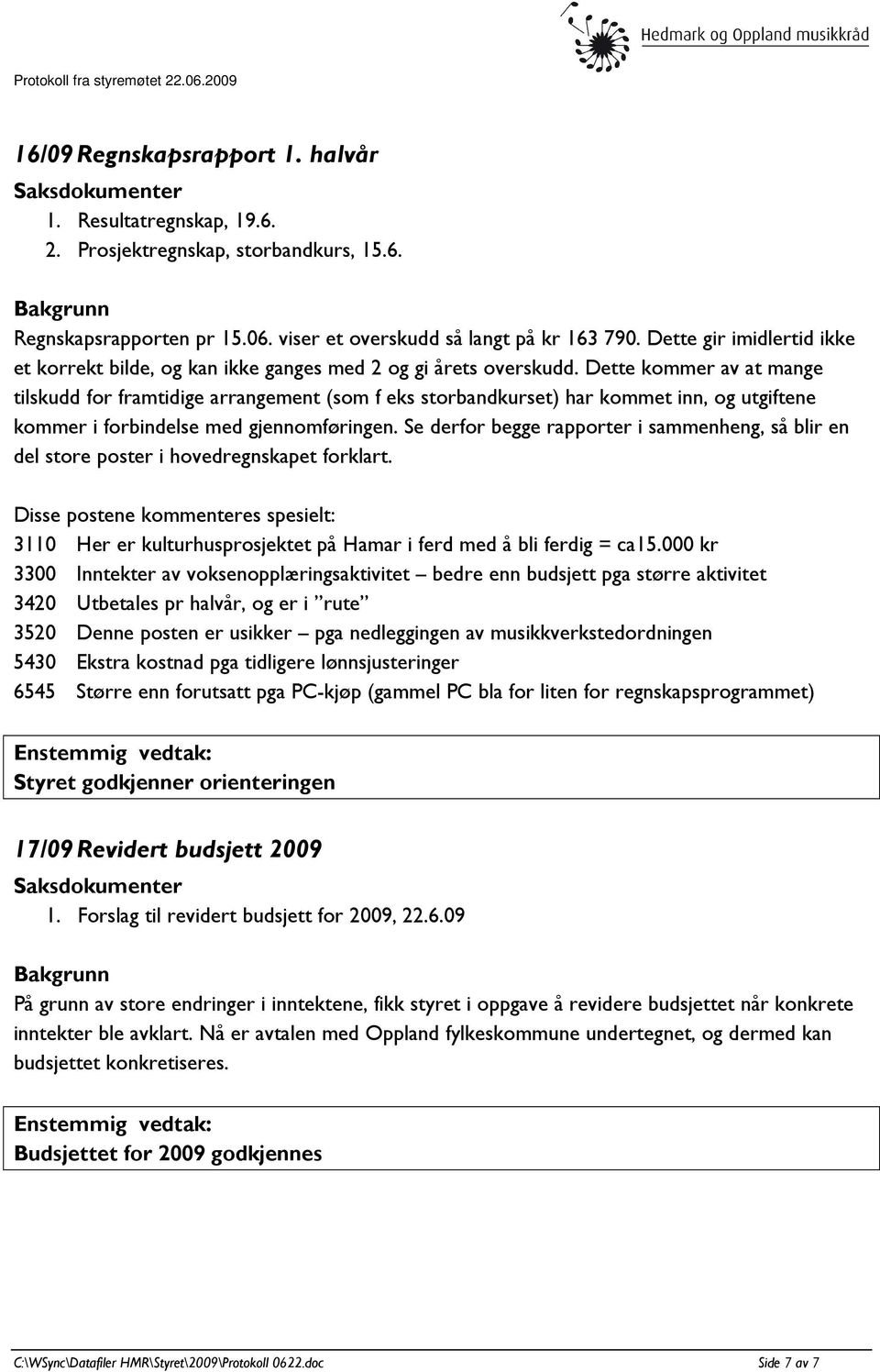 Dette kommer av at mange tilskudd for framtidige arrangement (som f eks storbandkurset) har kommet inn, og utgiftene kommer i forbindelse med gjennomføringen.