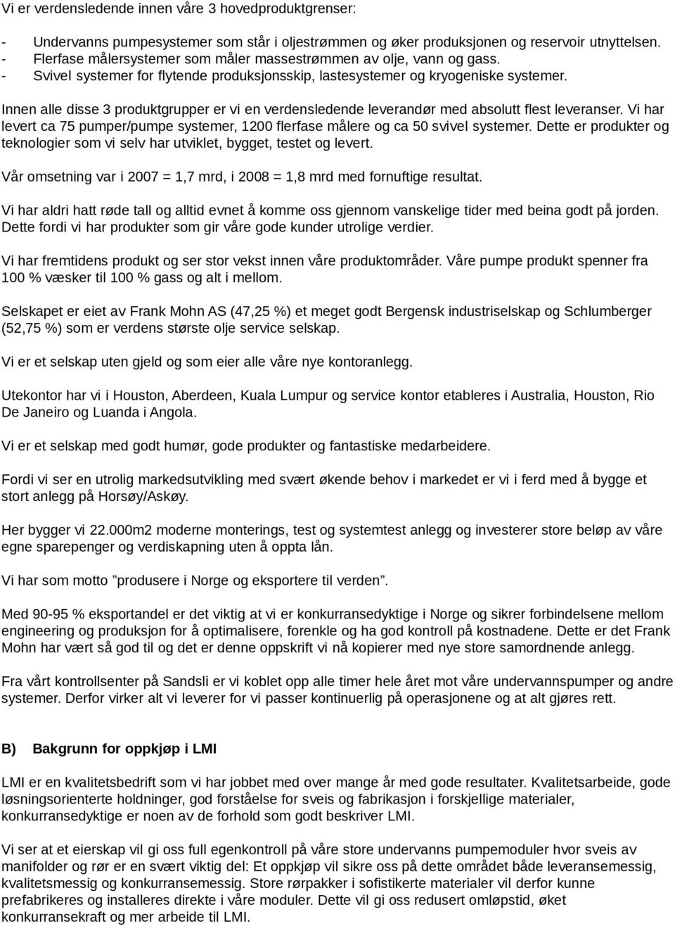 Innen alle disse 3 produktgrupper er vi en verdensledende leverandør med absolutt flest leveranser. Vi har levert ca 75 pumper/pumpe systemer, 1200 flerfase målere og ca 50 svivel systemer.