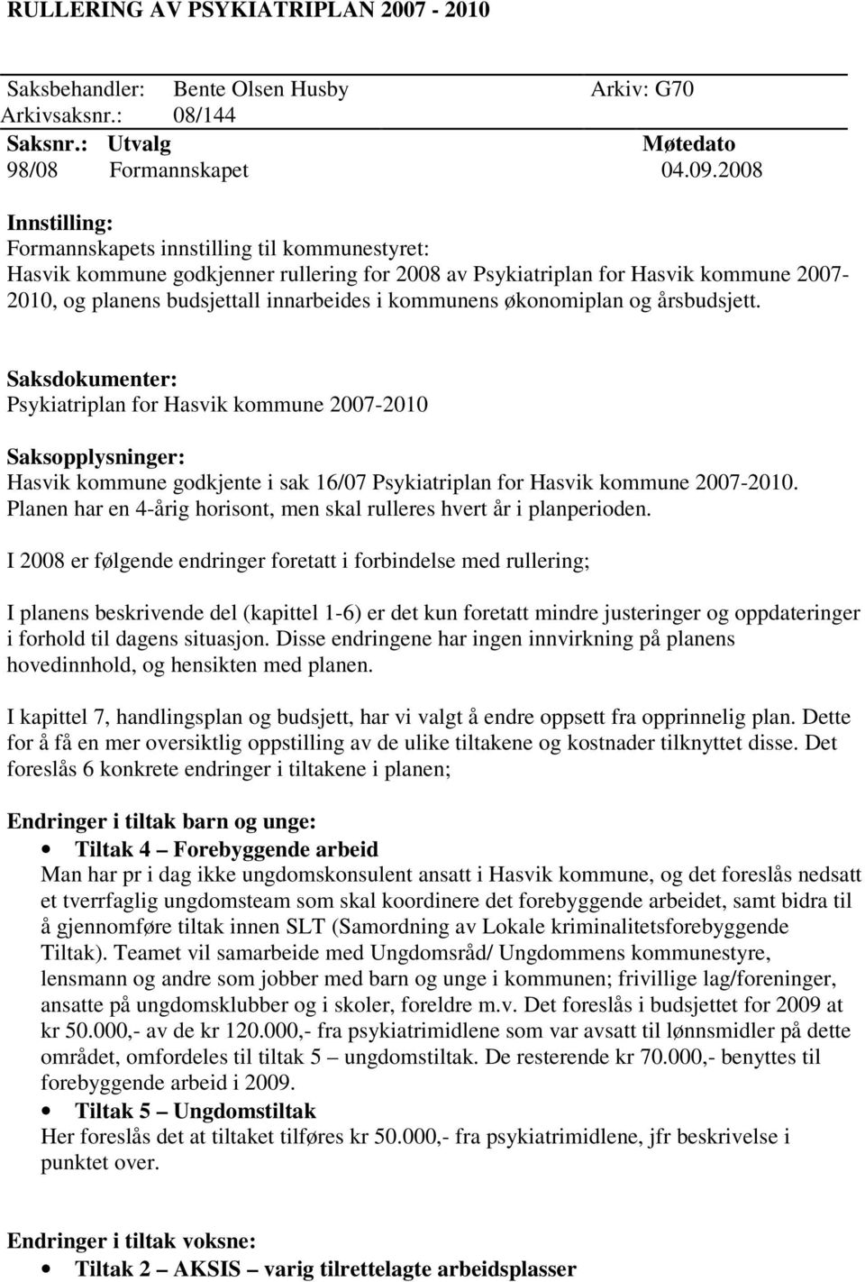 kommunens økonomiplan og årsbudsjett. Saksdokumenter: Psykiatriplan for Hasvik kommune 2007-2010 Saksopplysninger: Hasvik kommune godkjente i sak 16/07 Psykiatriplan for Hasvik kommune 2007-2010.