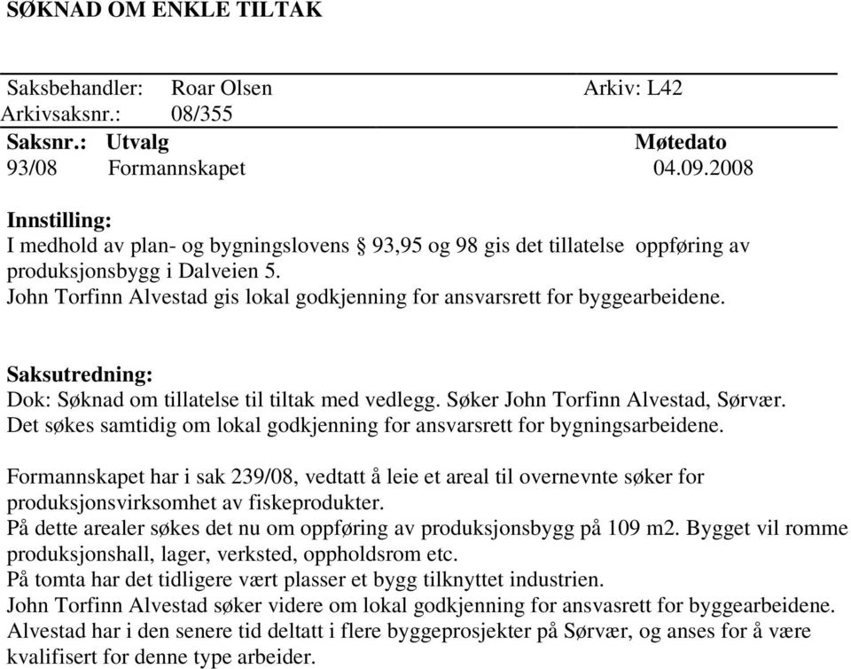 John Torfinn Alvestad gis lokal godkjenning for ansvarsrett for byggearbeidene. Saksutredning: Dok: Søknad om tillatelse til tiltak med vedlegg. Søker John Torfinn Alvestad, Sørvær.