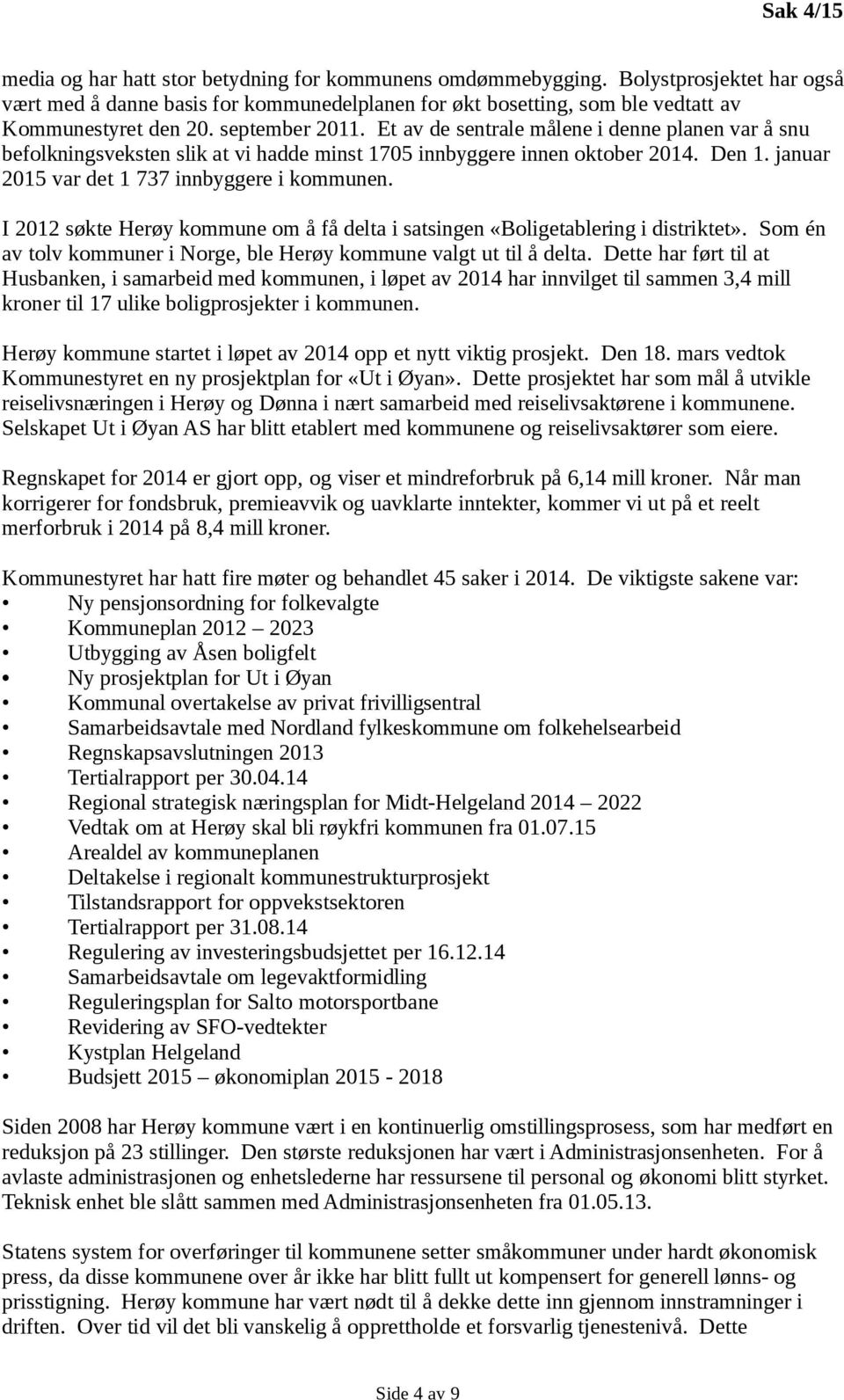 I 2012 søkte Herøy kommune om å få delta i satsingen «Boligetablering i distriktet». Som én av tolv kommuner i Norge, ble Herøy kommune valgt ut til å delta.