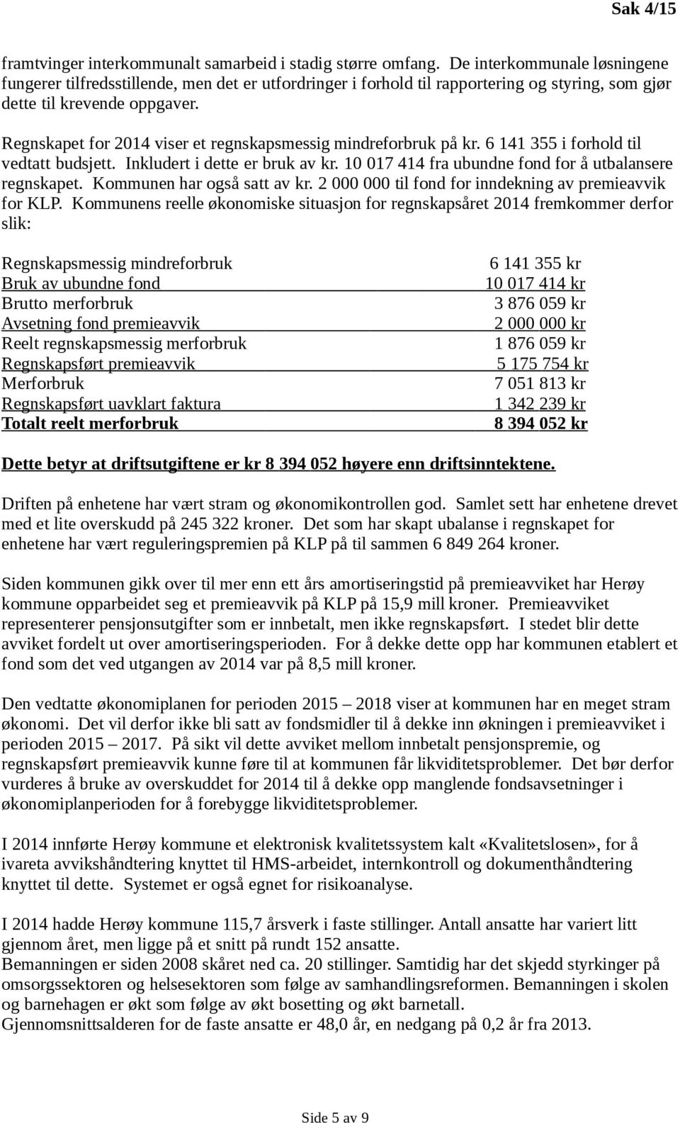 Regnskapet for 2014 viser et regnskapsmessig mindreforbruk på kr. 6 141 355 i forhold til vedtatt budsjett. Inkludert i dette er bruk av kr. 10 017 414 fra ubundne fond for å utbalansere regnskapet.