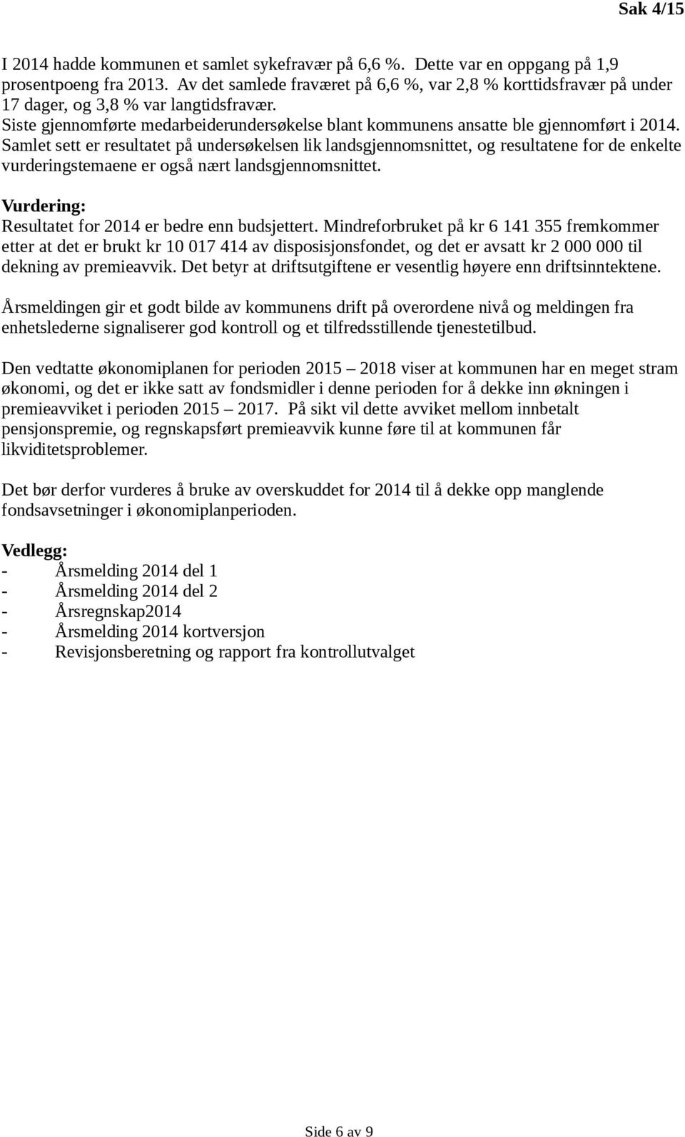 Samlet sett er resultatet på undersøkelsen lik landsgjennomsnittet, og resultatene for de enkelte vurderingstemaene er også nært landsgjennomsnittet.