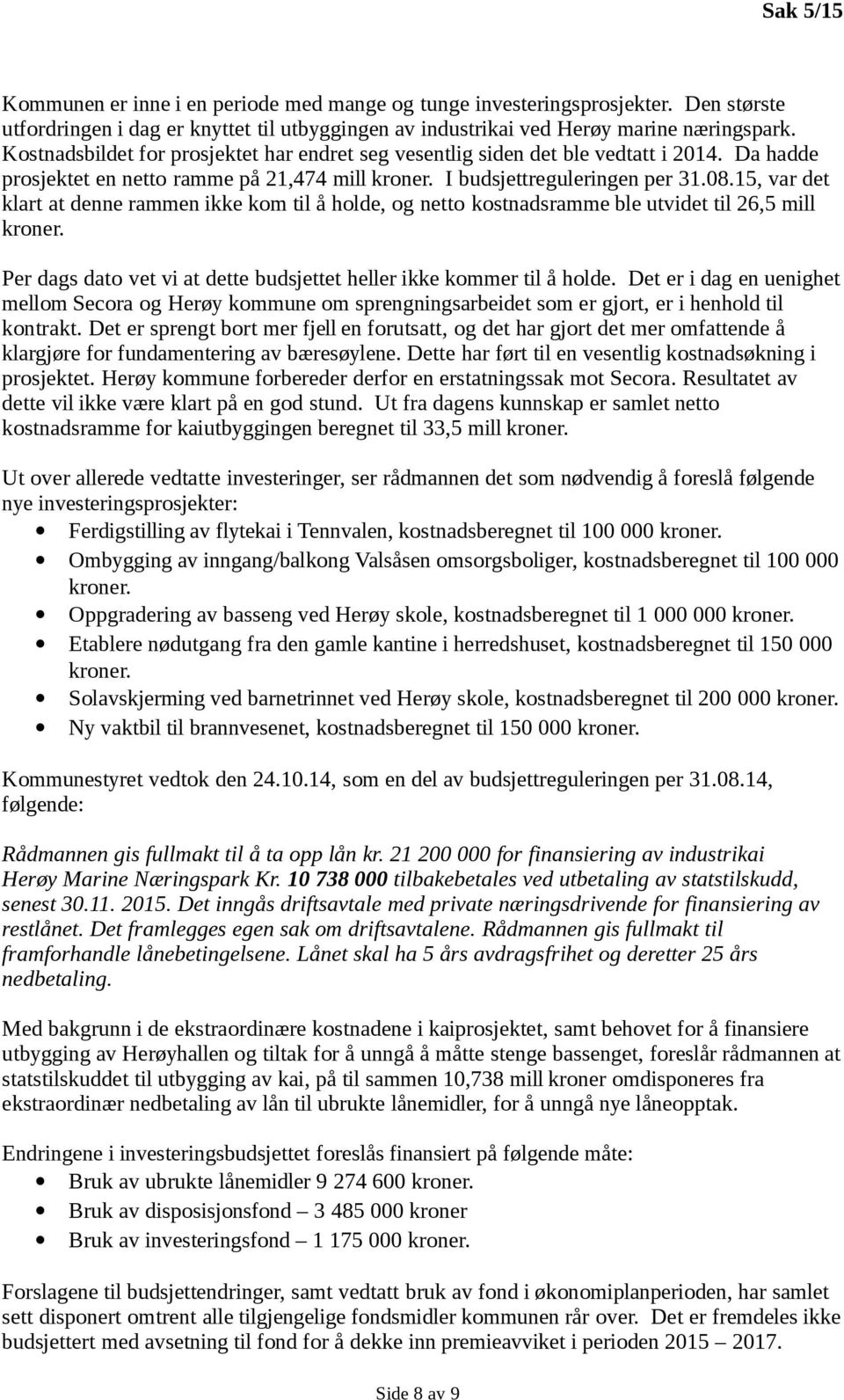 15, var det klart at denne rammen ikke kom til å holde, og netto kostnadsramme ble utvidet til 26,5 mill kroner. Per dags dato vet vi at dette budsjettet heller ikke kommer til å holde.