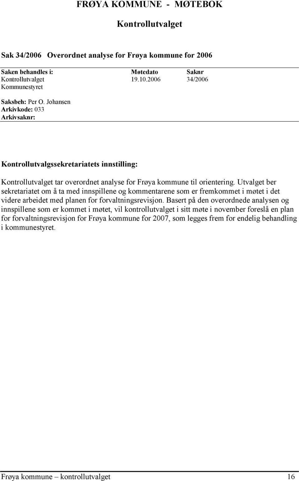 Johansen Arkivkode: 033 Arkivsaknr: Kontrollutvalgssekretariatets innstilling: Kontrollutvalget tar overordnet analyse for Frøya kommune til orientering.