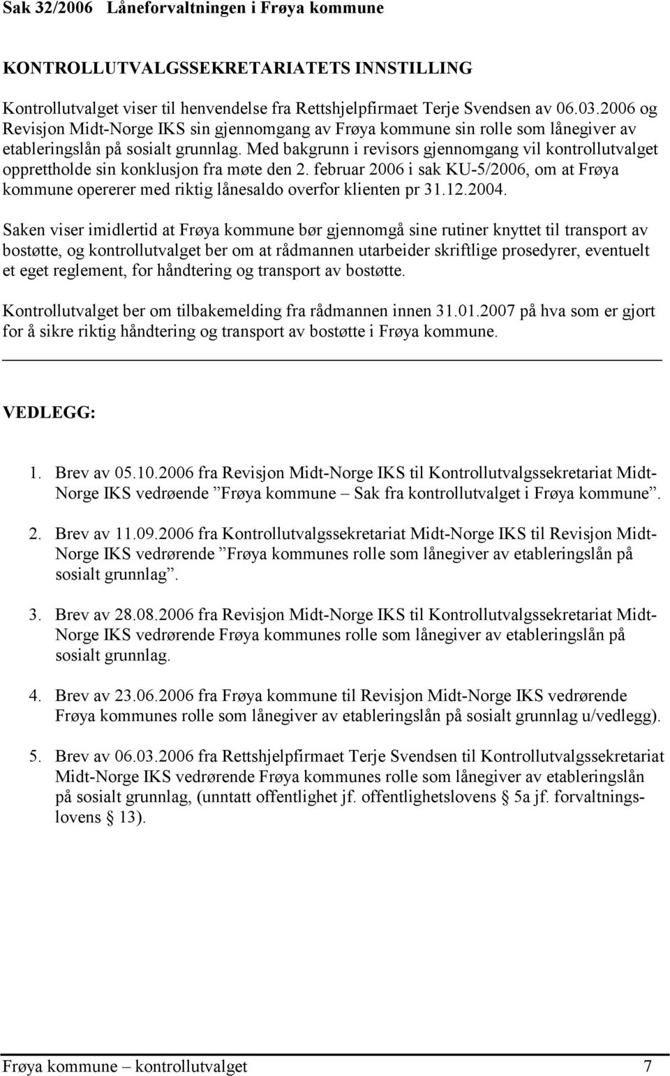 Med bakgrunn i revisors gjennomgang vil kontrollutvalget opprettholde sin konklusjon fra møte den 2.