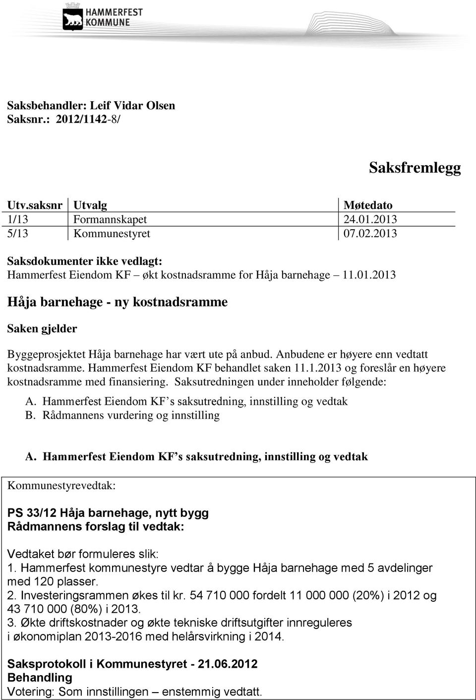 Anbudene er høyere enn vedtatt kostnadsramme. Hammerfest Eiendom KF behandlet saken 11.1.2013 og foreslår en høyere kostnadsramme med finansiering. Saksutredningen under inneholder følgende: A.