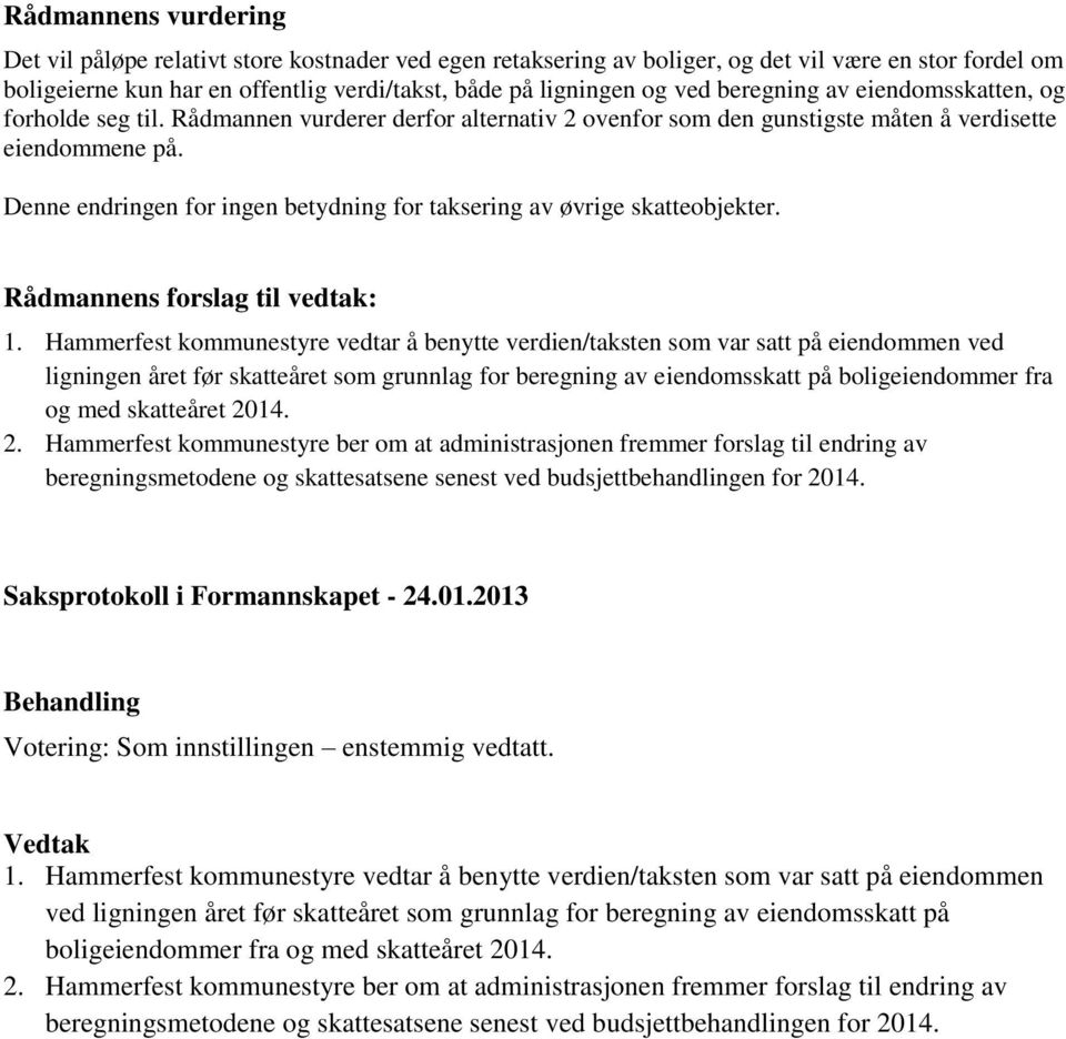 Denne endringen for ingen betydning for taksering av øvrige skatteobjekter. Rådmannens forslag til vedtak: 1.