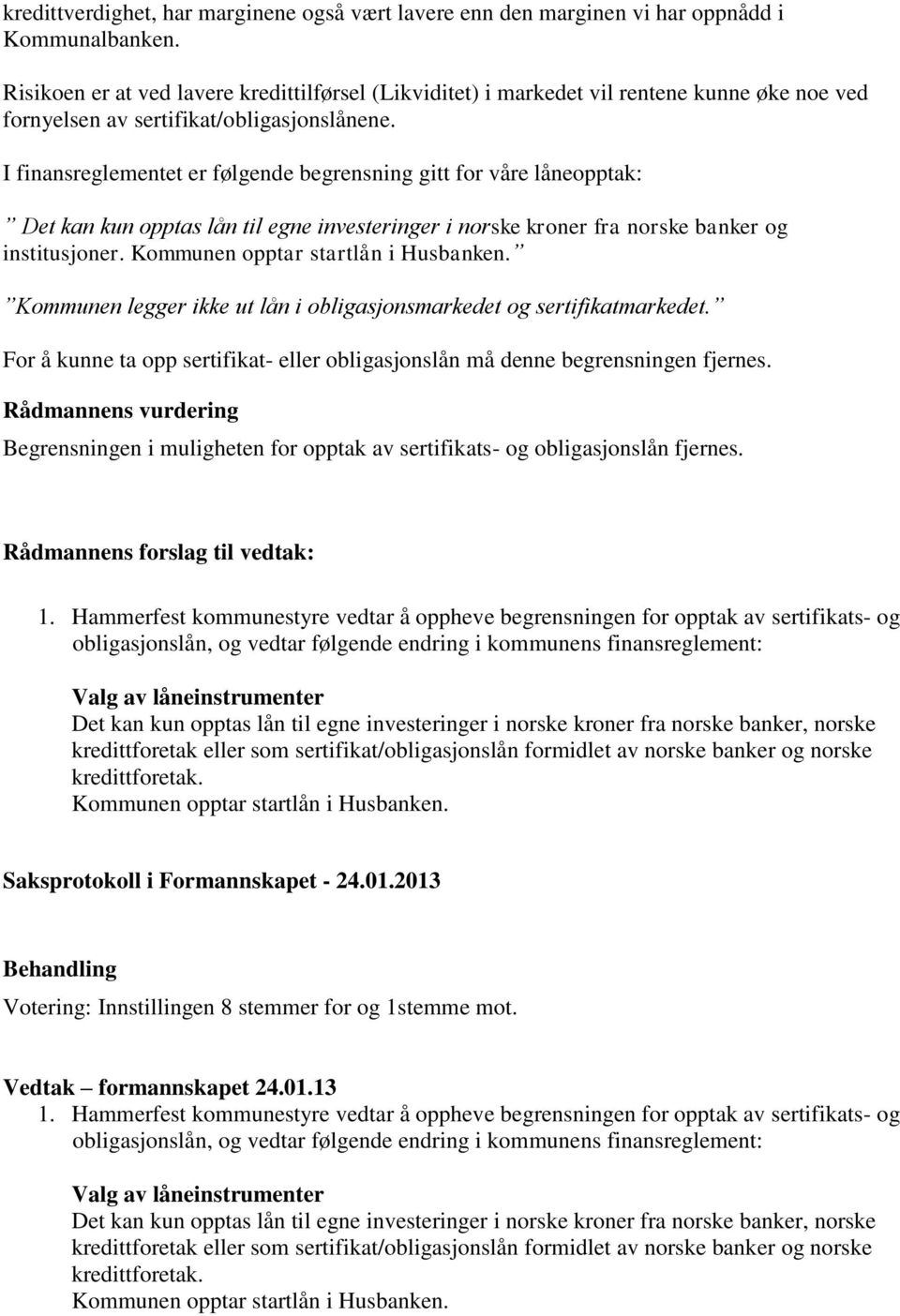 I finansreglementet er følgende begrensning gitt for våre låneopptak: Det kan kun opptas lån til egne investeringer i norske kroner fra norske banker og institusjoner.