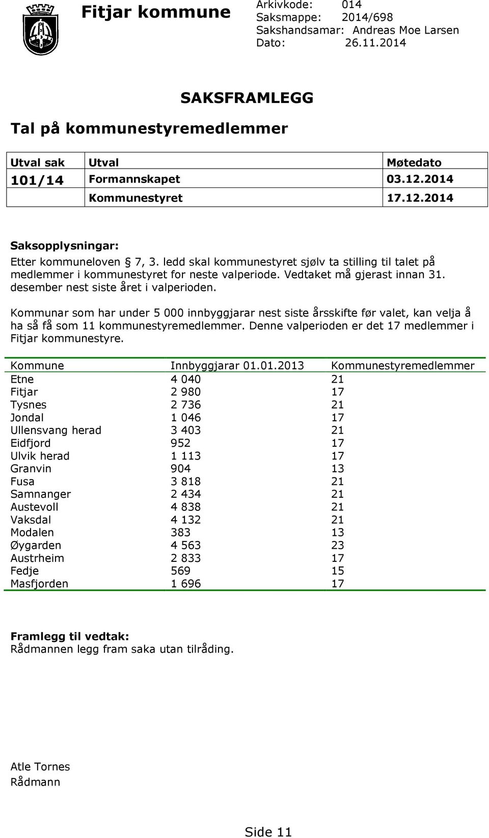 Vedtaket må gjerast innan 31. desember nest siste året i valperioden. Kommunar som har under 5 000 innbyggjarar nest siste årsskifte før valet, kan velja å ha så få som 11 kommunestyremedlemmer.