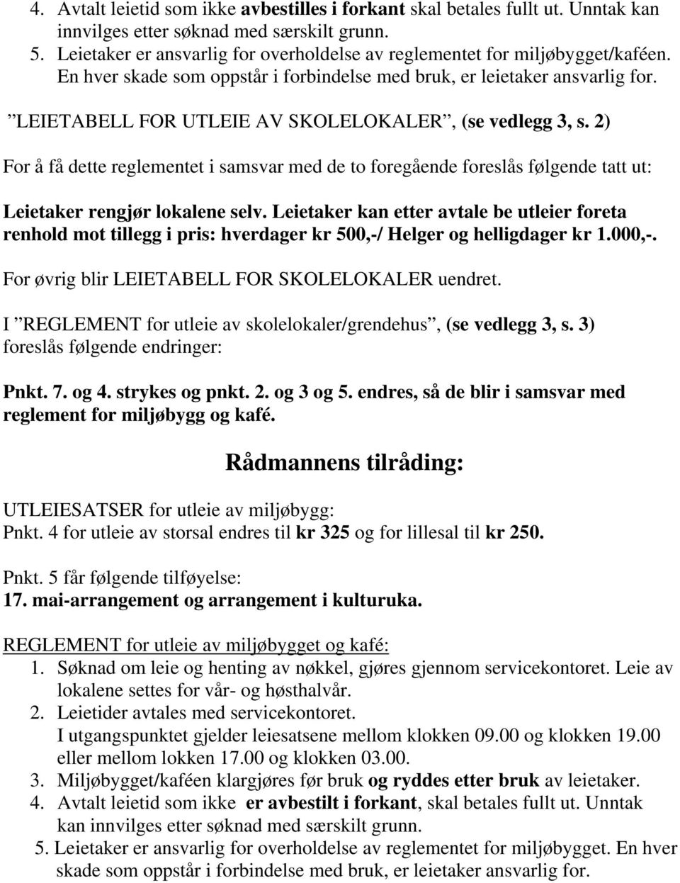 LEIETABELL FOR UTLEIE AV SKOLELOKALER, (se vedlegg 3, s. 2) For å få dette reglementet i samsvar med de to foregående foreslås følgende tatt ut: Leietaker rengjør lokalene selv.