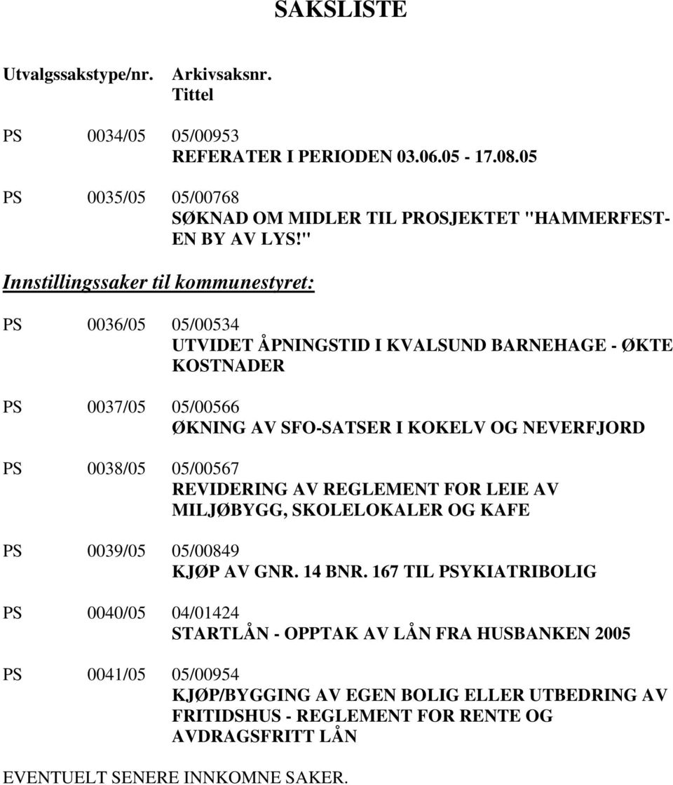 " Innstillingssaker til kommunestyret: PS 0036/05 05/00534 UTVIDET ÅPNINGSTID I KVALSUND BARNEHAGE - ØKTE KOSTNADER PS 0037/05 05/00566 ØKNING AV SFO-SATSER I KOKELV OG NEVERFJORD PS