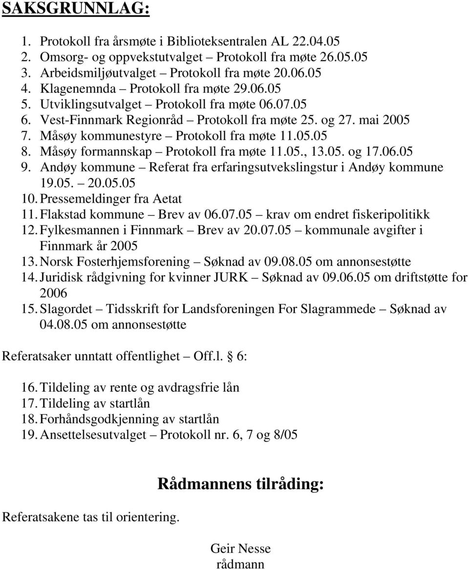 05.05 8. Måsøy formannskap Protokoll fra møte 11.05., 13.05. og 17.06.05 9. Andøy kommune Referat fra erfaringsutvekslingstur i Andøy kommune 19.05. 20.05.05 10. Pressemeldinger fra Aetat 11.