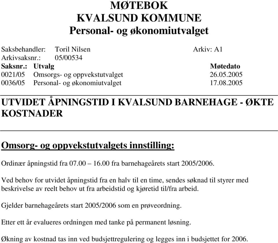 Ved behov for utvidet åpningstid fra en halv til en time, sendes søknad til styrer med beskrivelse av reelt behov ut fra arbeidstid og kjøretid til/fra arbeid.