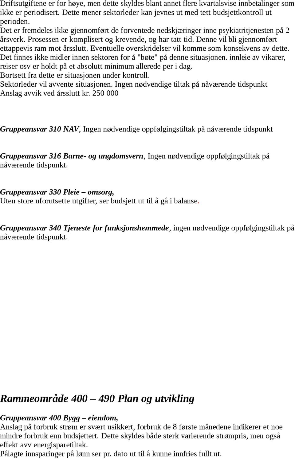 Denne vil bli gjennomført ettappevis ram mot årsslutt. Eventuelle overskridelser vil komme som konsekvens av dette. Det finnes ikke midler innen sektoren for å "bøte" på denne situasjonen.