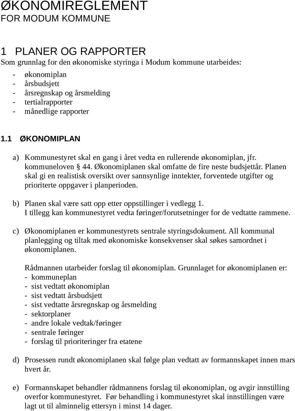 Planen skal gi en realistisk oversikt over sannsynlige inntekter, forventede utgifter og prioriterte oppgaver i planperioden. b) Planen skal være satt opp etter oppstillinger i vedlegg 1.