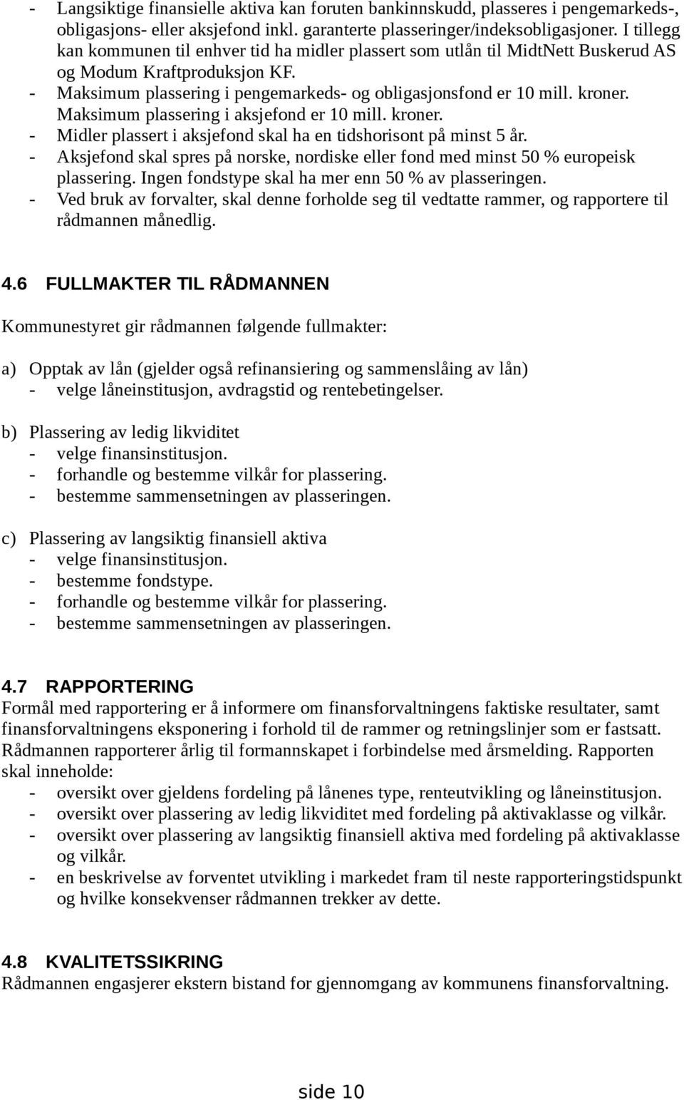 Maksimum plassering i aksjefond er 10 mill. kroner. - Midler plassert i aksjefond skal ha en tidshorisont på minst 5 år.