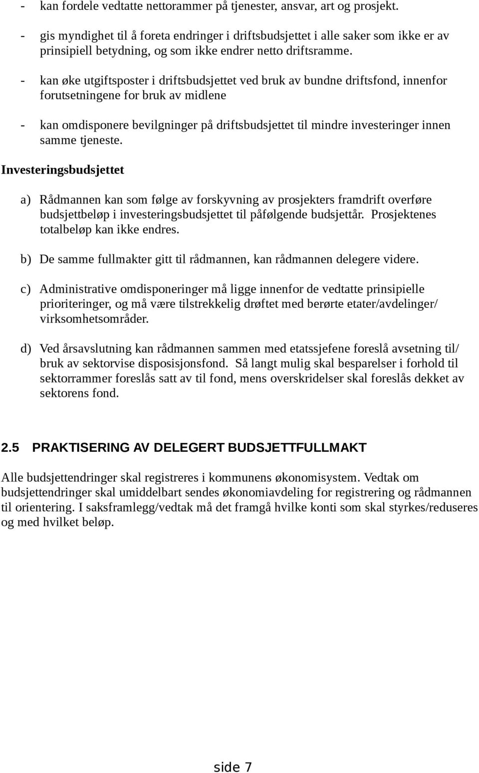 - kan øke utgiftsposter i driftsbudsjettet ved bruk av bundne driftsfond, innenfor forutsetningene for bruk av midlene - kan omdisponere bevilgninger på driftsbudsjettet til mindre investeringer