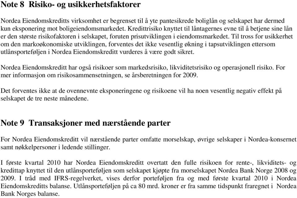 Til tross for usikkerhet om den markoøkonomiske utviklingen, forventes det ikke vesentlig økning i tapsutviklingen ettersom utlånsporteføljen i Nordea Eiendomskreditt vurderes å være godt sikret.