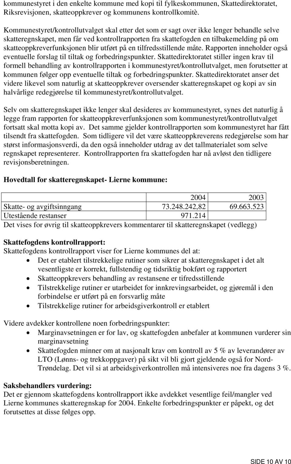 skatteoppkreverfunksjonen blir utført på en tilfredsstillende måte. Rapporten inneholder også eventuelle forslag til tiltak og forbedringspunkter.