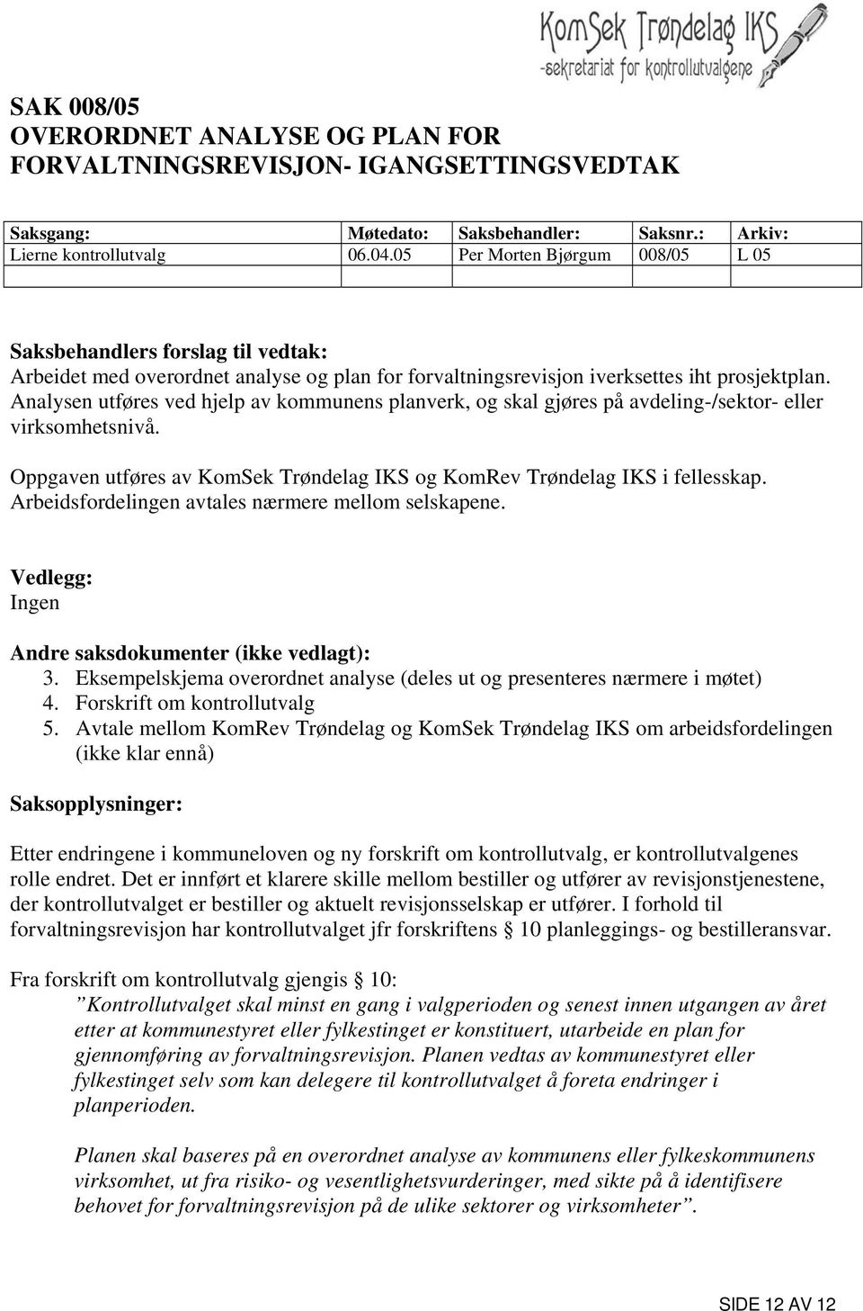 Analysen utføres ved hjelp av kommunens planverk, og skal gjøres på avdeling-/sektor- eller virksomhetsnivå. Oppgaven utføres av KomSek Trøndelag IKS og KomRev Trøndelag IKS i fellesskap.