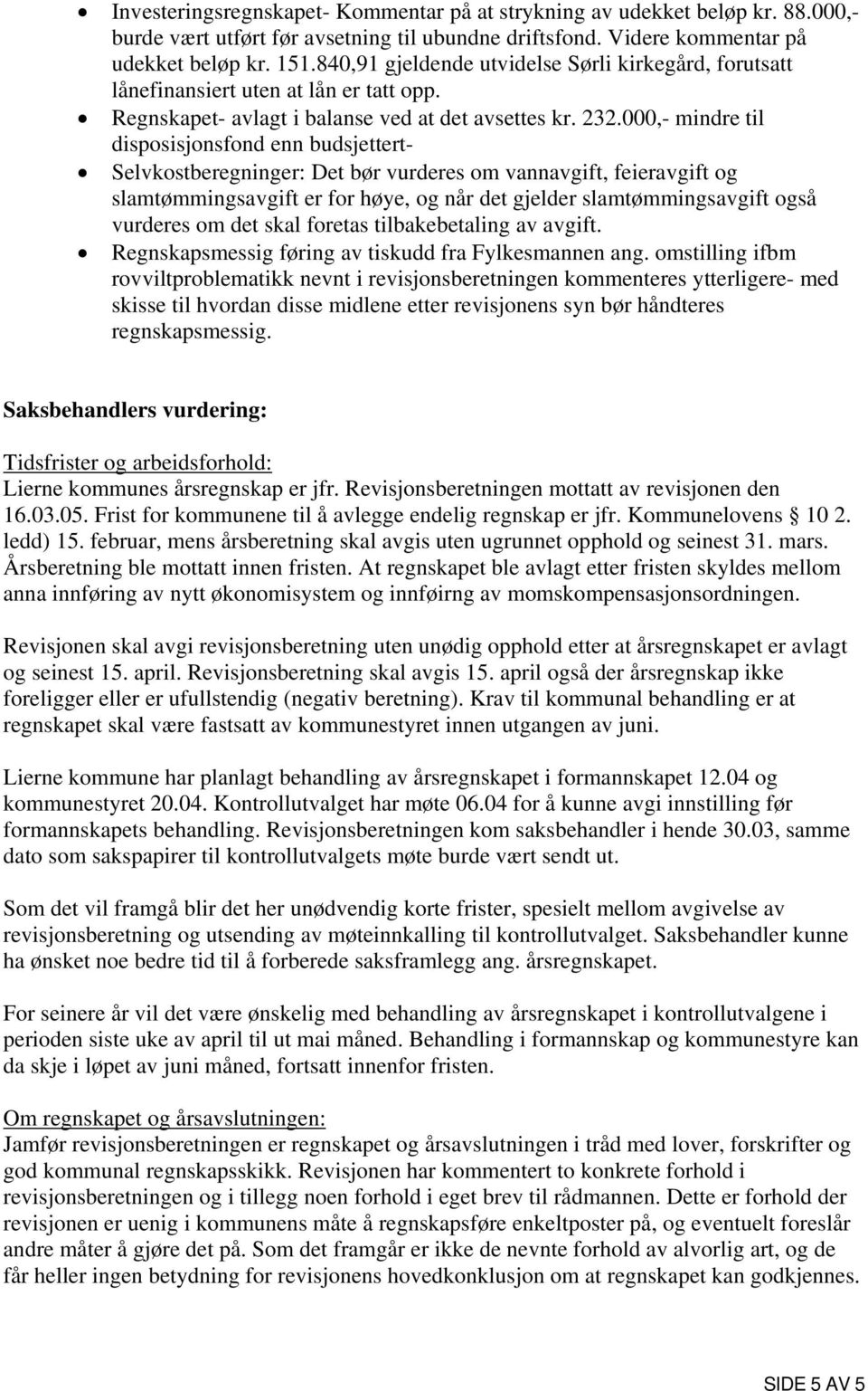 000,- mindre til disposisjonsfond enn budsjettert- Selvkostberegninger: Det bør vurderes om vannavgift, feieravgift og slamtømmingsavgift er for høye, og når det gjelder slamtømmingsavgift også