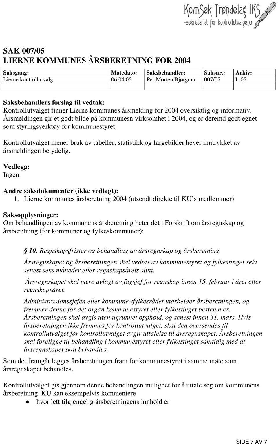 05 Per Morten Bjørgum 007/05 L 05 Saksbehandlers forslag til vedtak: Kontrollutvalget finner Lierne kommunes årsmelding for 2004 oversiktlig og informativ.