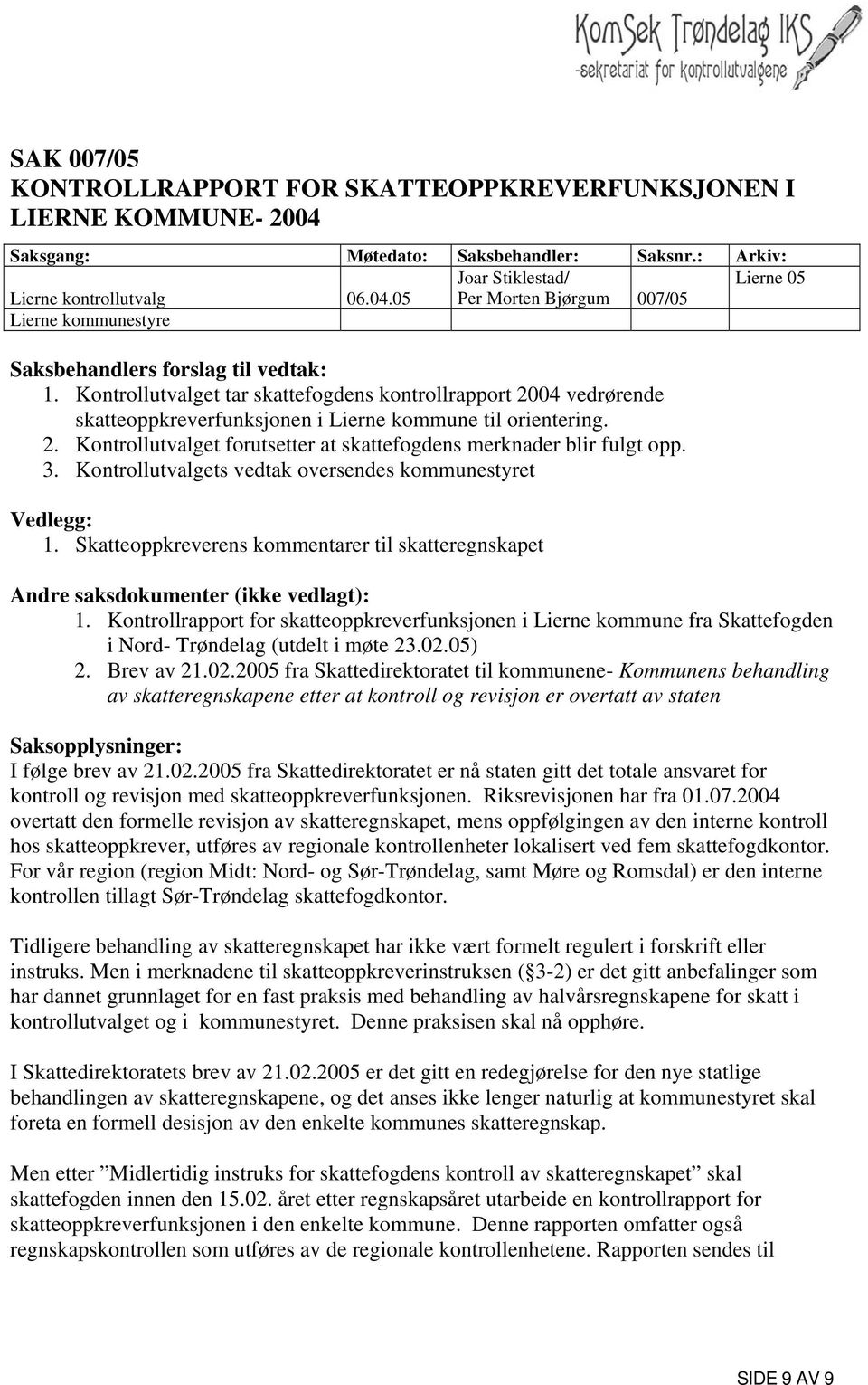 3. Kontrollutvalgets vedtak oversendes kommunestyret Vedlegg: 1. Skatteoppkreverens kommentarer til skatteregnskapet Andre saksdokumenter (ikke vedlagt): 1.