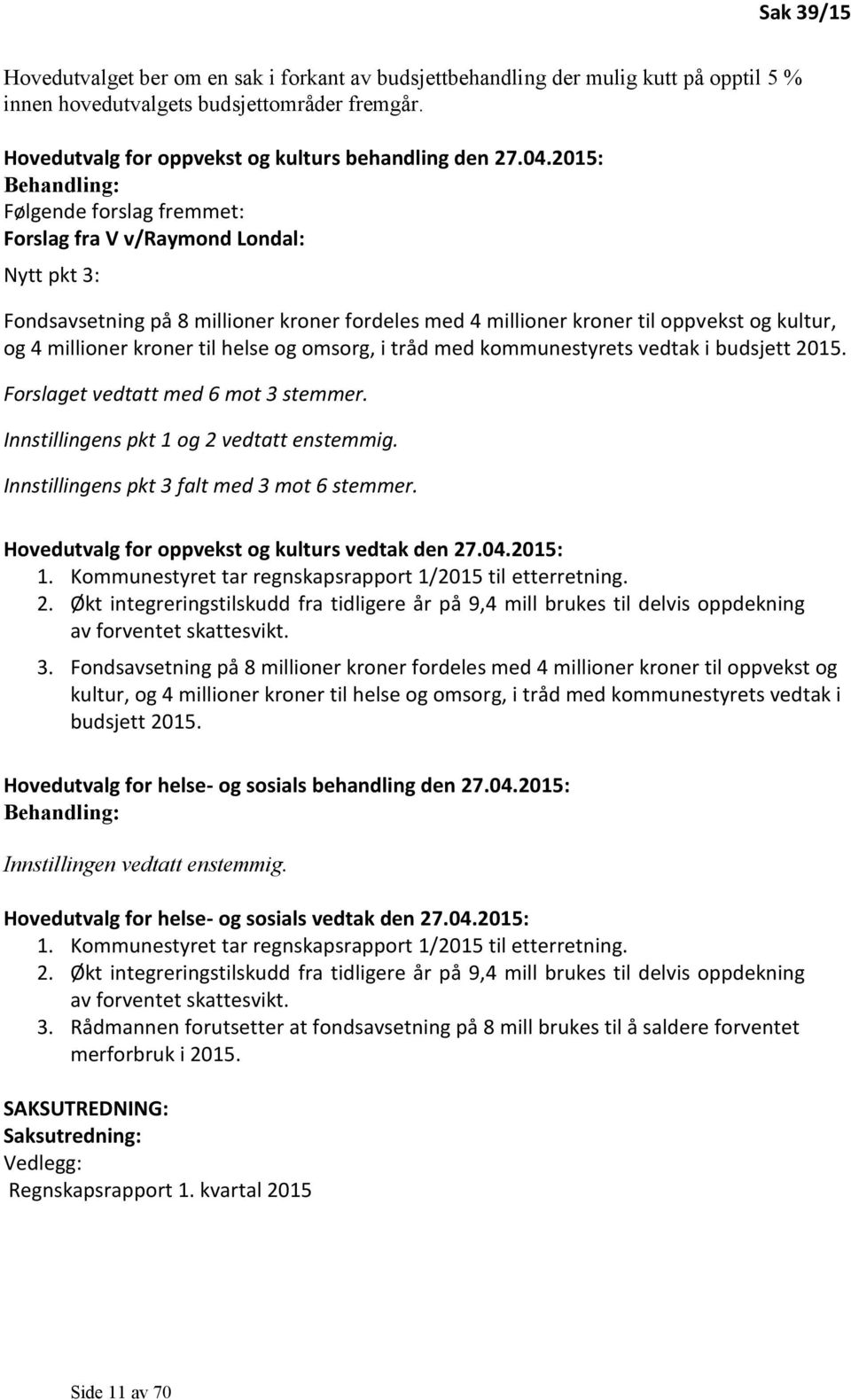 kroner til helse og omsorg, i tråd med kommunestyrets vedtak i budsjett 2015. Forslaget vedtatt med 6 mot 3 stemmer. Innstillingens pkt 1 og 2 vedtatt enstemmig.