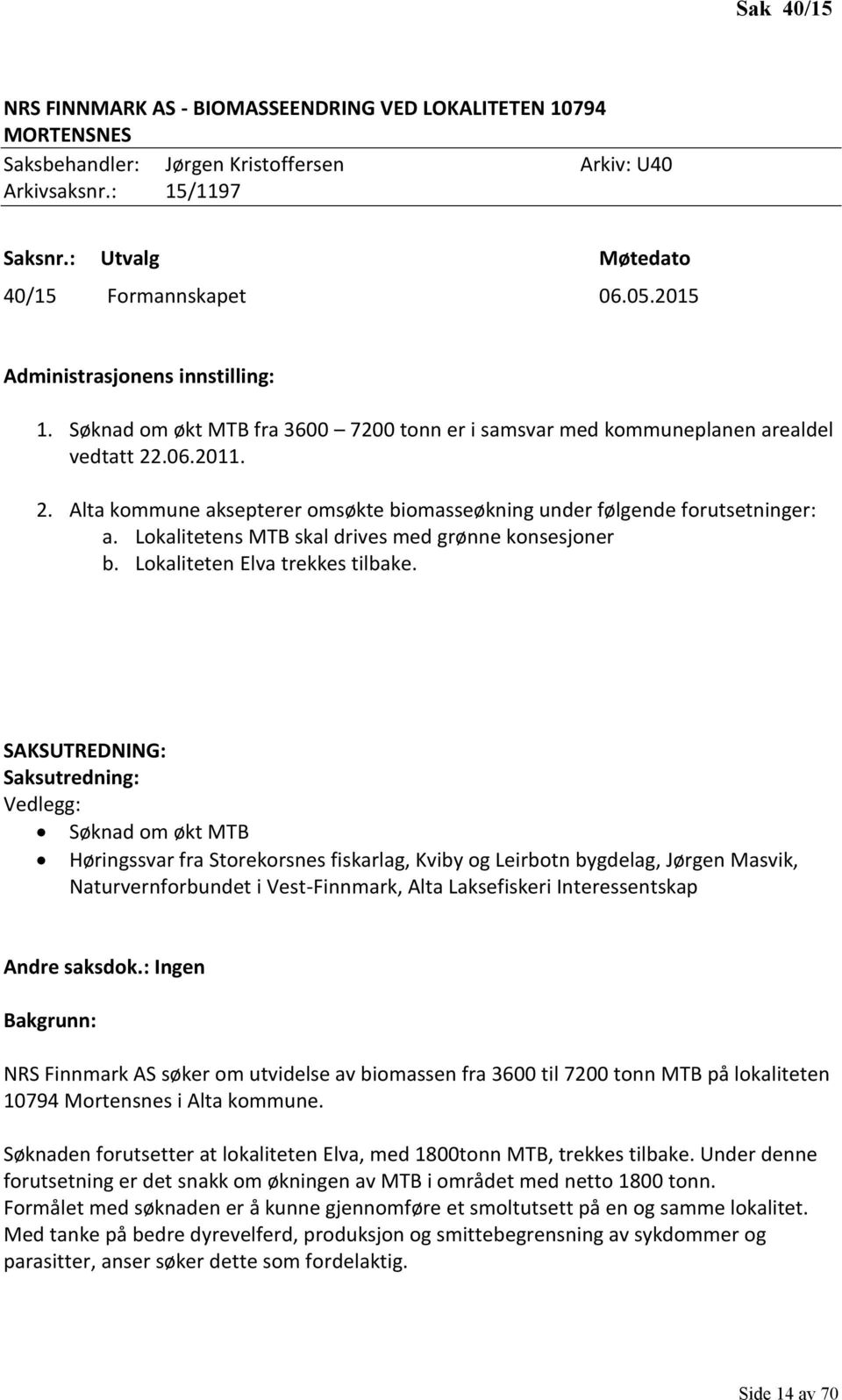 .06.2011. 2. Alta kommune aksepterer omsøkte biomasseøkning under følgende forutsetninger: a. Lokalitetens MTB skal drives med grønne konsesjoner b. Lokaliteten Elva trekkes tilbake.