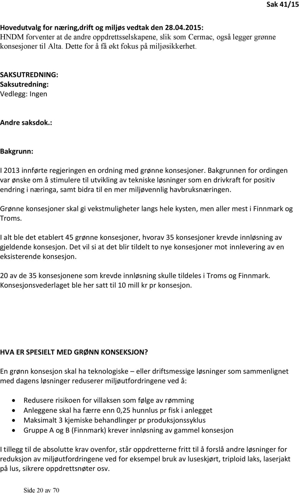 Bakgrunnen for ordingen var ønske om å stimulere til utvikling av tekniske løsninger som en drivkraft for positiv endring i næringa, samt bidra til en mer miljøvennlig havbruksnæringen.