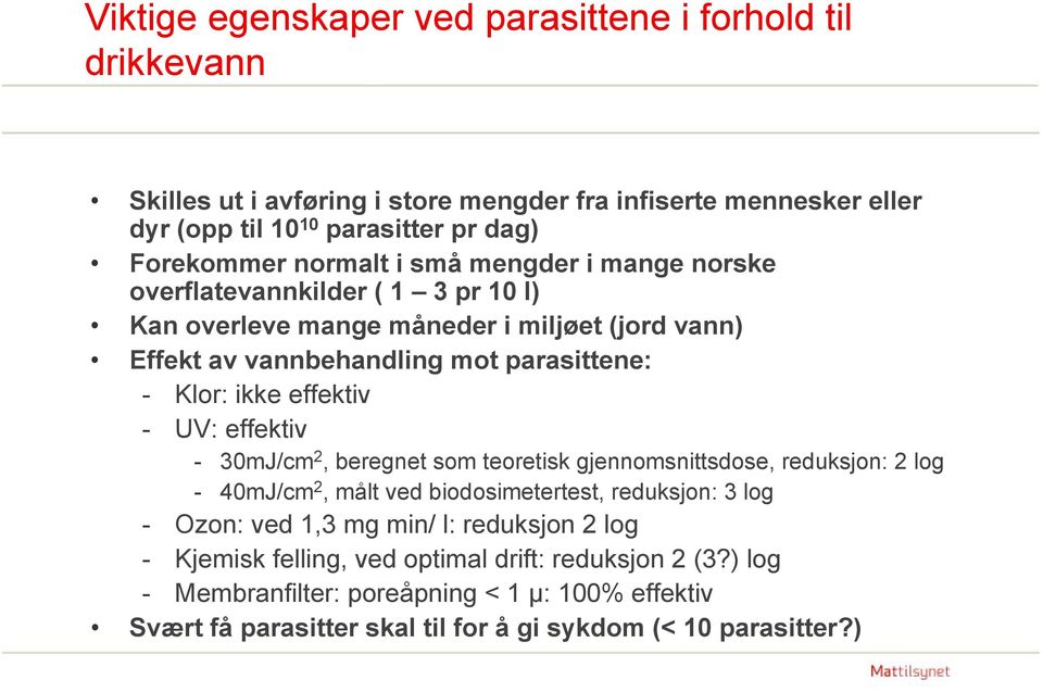 effektiv - UV: effektiv - 30mJ/cm 2, beregnet som teoretisk gjennomsnittsdose, reduksjon: 2 log - 40mJ/cm 2, målt ved biodosimetertest, reduksjon: 3 log - Ozon: ved 1,3 mg min/ l: