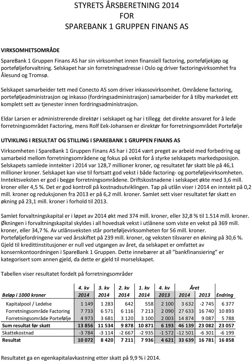 Områdene factoring, porteføljeadministrasjon og inkasso (fordringsadministrasjon) samarbeider for å tilby markedet ett komplett sett av tjenester innen fordringsadministrasjon.