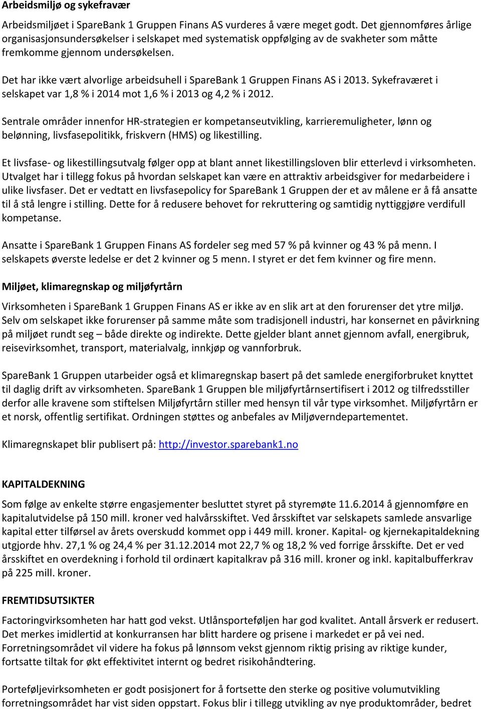 Det har ikke vært alvorlige arbeidsuhell i SpareBank 1 Gruppen Finans AS i 2013. Sykefraværet i selskapet var 1,8 % i 2014 mot 1,6 % i 2013 og 4,2 % i 2012.