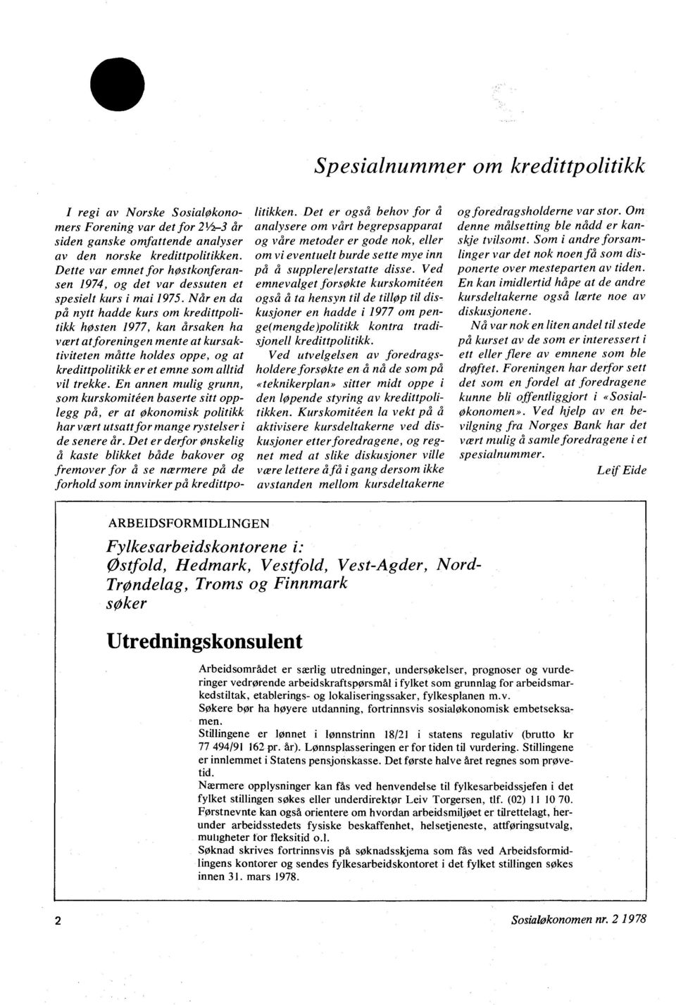 Når en da på nytt hadde kurs om kredittpolitikk høsten 1977, kan årsaken ha van at foreningen mente at kursaktiviteten måtte holdes oppe, og at kredittpolitikk er et emne som alltid vil trekke.