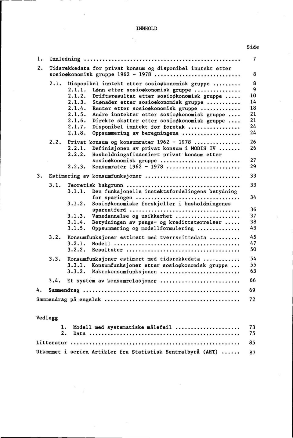 1.6. Direkte skatter etter sosioøkonomisk gruppe 21 2.1.7. Disponibel inntekt for foretak 24 2.1.8. Oppsummering av beregningene 24 2.2. Privat konsum og konsumrater 1962-1978 26 2.2.1. Definisjonen av privat konsum i MODIS IV 26 2.